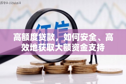 灵武高额度贷款，如何安全、高效地获取大额资金支持