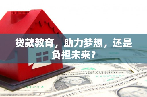 灵武贷款教育，助力梦想，还是负担未来？