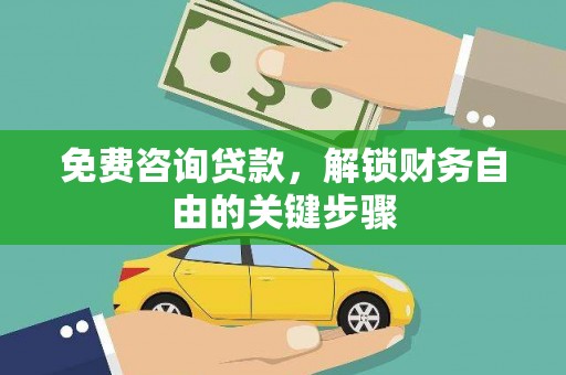灵武免费咨询贷款，解锁财务自由的关键步骤