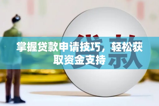 灵武掌握贷款申请技巧，轻松获取资金支持