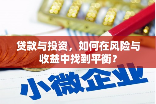 灵武贷款与投资，如何在风险与收益中找到平衡？