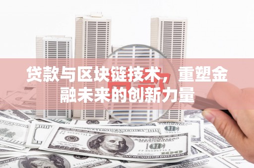 灵武贷款与区块链技术，重塑金融未来的创新力量