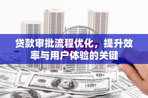 灵武贷款审批流程优化，提升效率与用户体验的关键