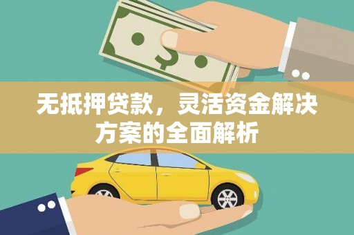 灵武无抵押贷款，灵活资金解决方案的全面解析