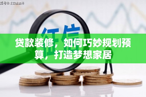 灵武贷款装修，如何巧妙规划预算，打造梦想家居