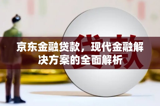 灵武京东金融贷款，现代金融解决方案的全面解析