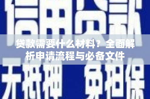 灵武贷款需要什么材料？全面解析申请流程与必备文件
