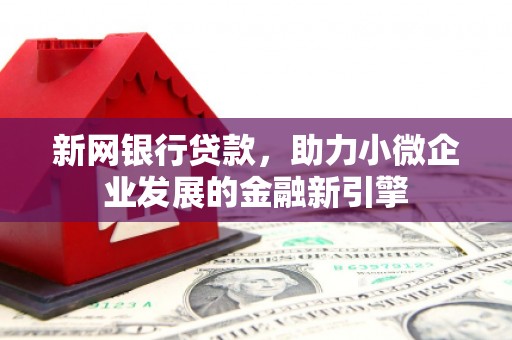 灵武新网银行贷款，助力小微企业发展的金融新引擎
