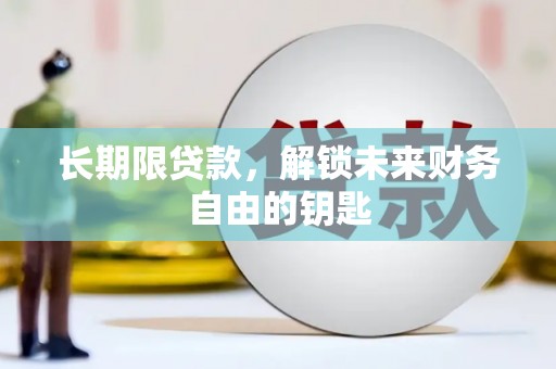 灵武长期限贷款，解锁未来财务自由的钥匙