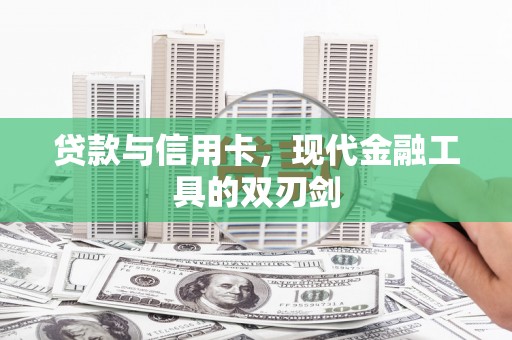 灵武贷款与信用卡，现代金融工具的双刃剑
