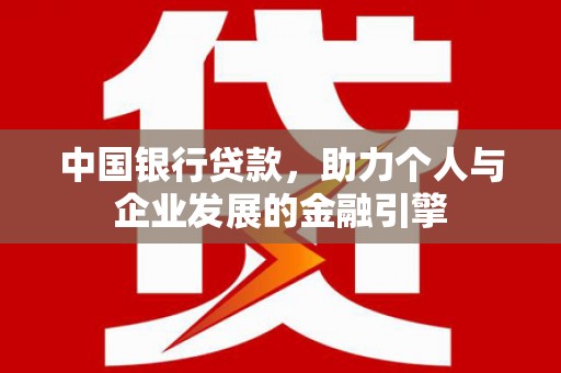 灵武中国银行贷款，助力个人与企业发展的金融引擎