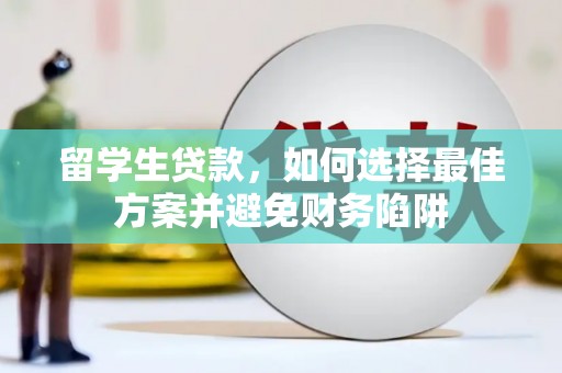灵武留学生贷款，如何选择最佳方案并避免财务陷阱