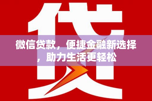灵武微信贷款，便捷金融新选择，助力生活更轻松