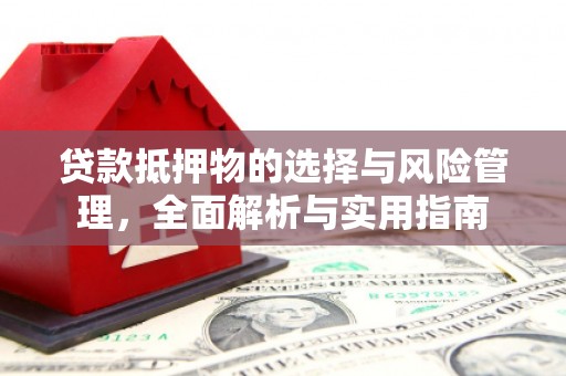 灵武贷款抵押物的选择与风险管理，全面解析与实用指南