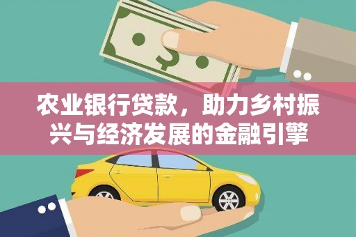 灵武农业银行贷款，助力乡村振兴与经济发展的金融引擎