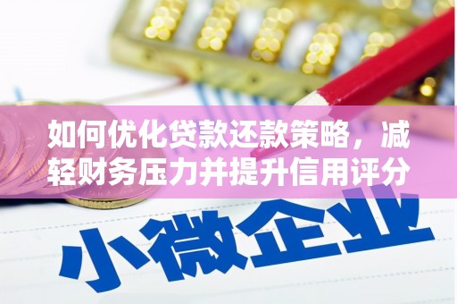 灵武如何优化贷款还款策略，减轻财务压力并提升信用评分