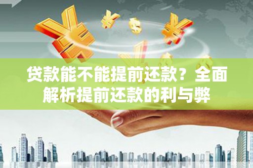 灵武贷款能不能提前还款？全面解析提前还款的利与弊