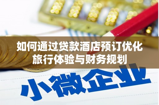 灵武如何通过贷款酒店预订优化旅行体验与财务规划