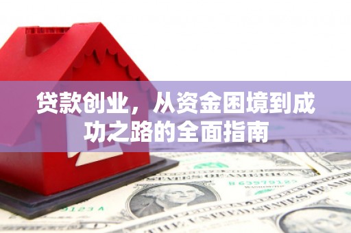 灵武贷款创业，从资金困境到成功之路的全面指南