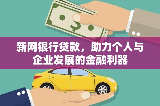 灵武新网银行贷款，助力个人与企业发展的金融利器