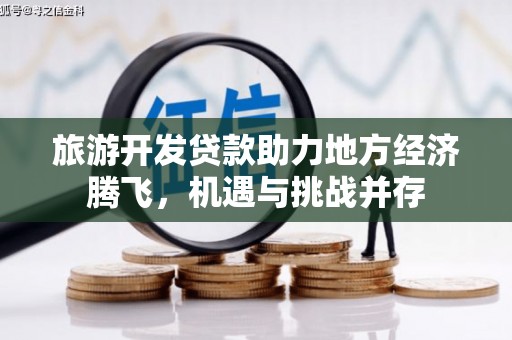 灵武旅游开发贷款助力地方经济腾飞，机遇与挑战并存