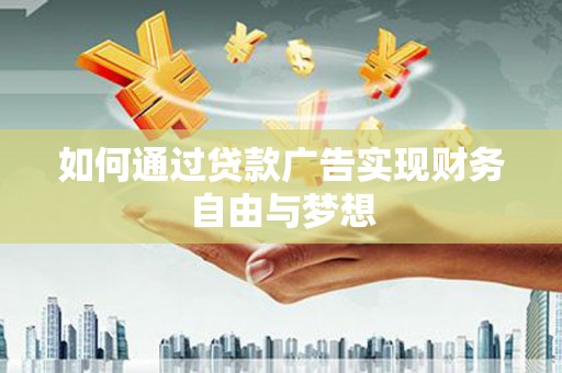 灵武如何通过贷款广告实现财务自由与梦想