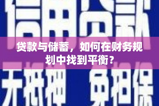 灵武贷款与储蓄，如何在财务规划中找到平衡？