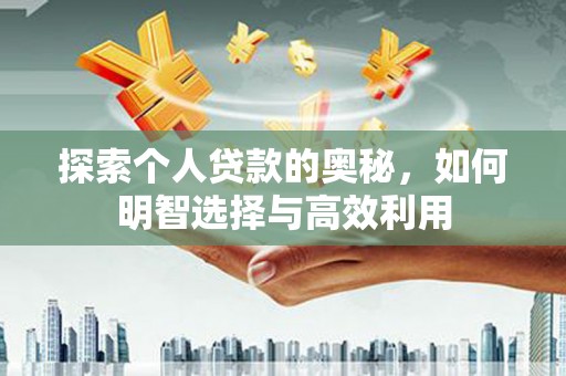 灵武探索个人贷款的奥秘，如何明智选择与高效利用