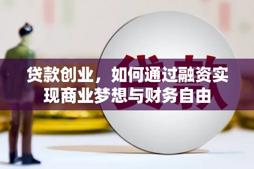 灵武贷款创业，如何通过融资实现商业梦想与财务自由