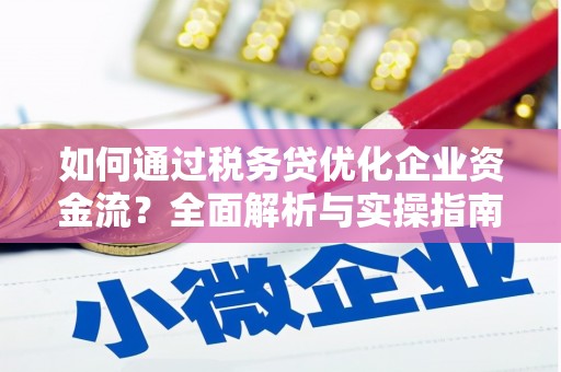灵武如何通过税务贷优化企业资金流？全面解析与实操指南