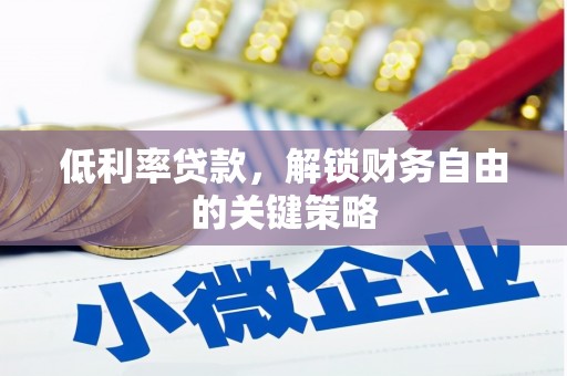 灵武低利率贷款，解锁财务自由的关键策略