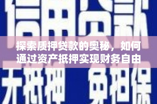 灵武探索质押贷款的奥秘，如何通过资产抵押实现财务自由