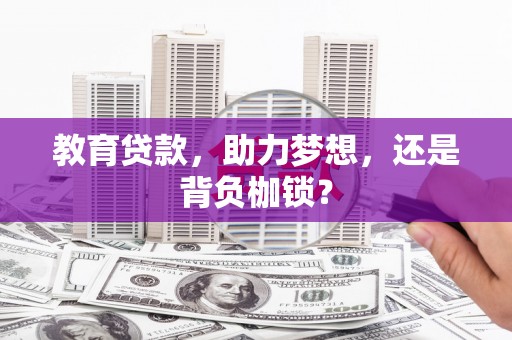 灵武教育贷款，助力梦想，还是背负枷锁？