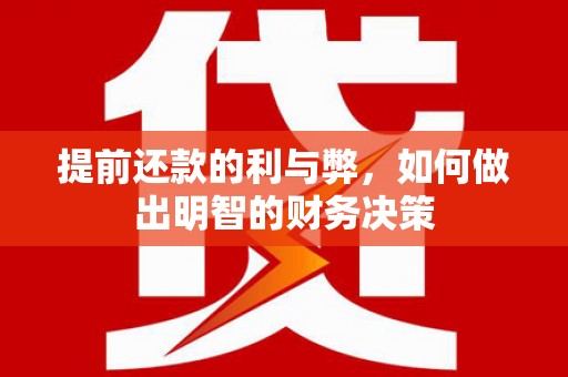 灵武提前还款的利与弊，如何做出明智的财务决策