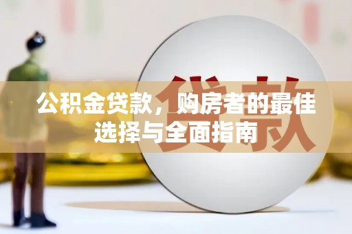 灵武公积金贷款，购房者的最佳选择与全面指南