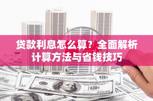 灵武贷款利息怎么算？全面解析计算方法与省钱技巧