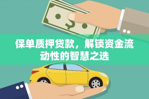 灵武保单质押贷款，解锁资金流动性的智慧之选