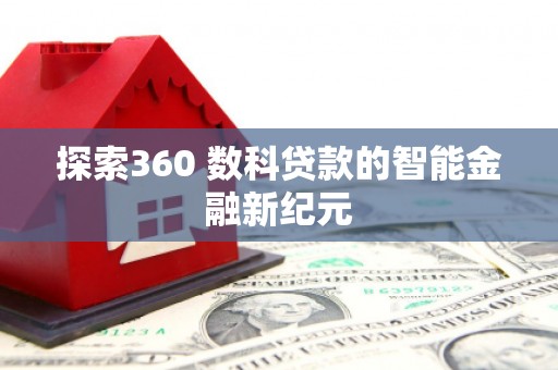 灵武探索360 数科贷款的智能金融新纪元