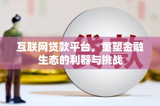 灵武互联网贷款平台，重塑金融生态的利器与挑战