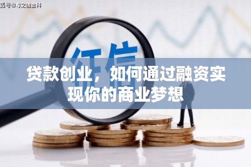 灵武贷款创业，如何通过融资实现你的商业梦想