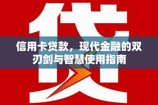 灵武信用卡贷款，现代金融的双刃剑与智慧使用指南