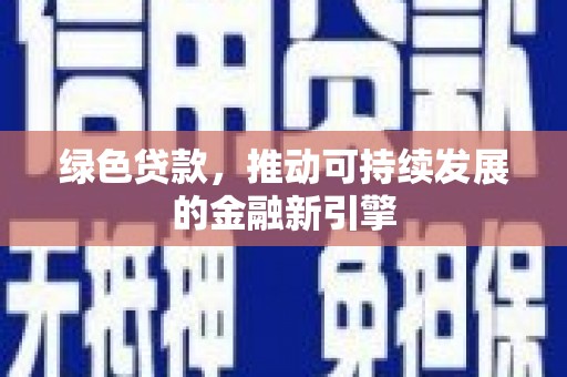 灵武绿色贷款，推动可持续发展的金融新引擎