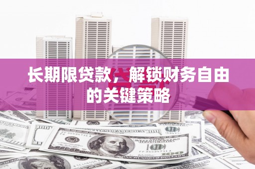 灵武长期限贷款，解锁财务自由的关键策略