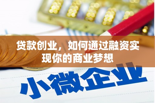 灵武贷款创业，如何通过融资实现你的商业梦想