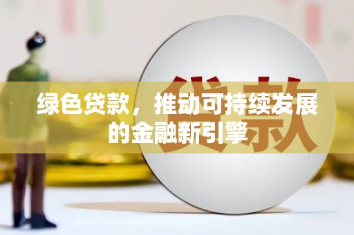 灵武绿色贷款，推动可持续发展的金融新引擎