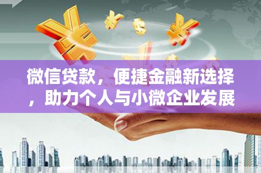 灵武微信贷款，便捷金融新选择，助力个人与小微企业发展