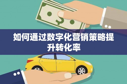 灵武如何通过数字化营销策略提升转化率