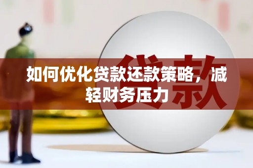 灵武如何优化贷款还款策略，减轻财务压力