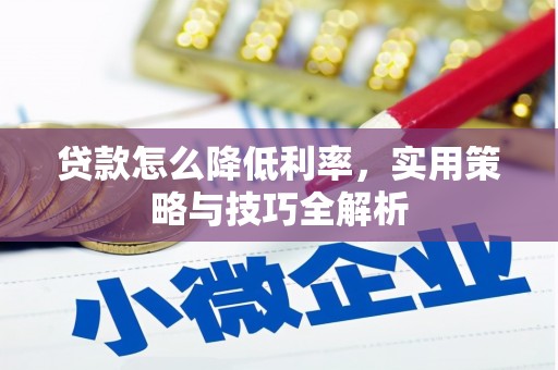 灵武贷款怎么降低利率，实用策略与技巧全解析